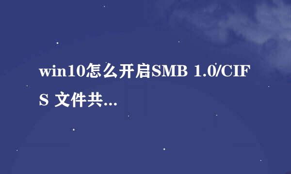 win10怎么开启SMB 1.0/CIFS 文件共享支持功能