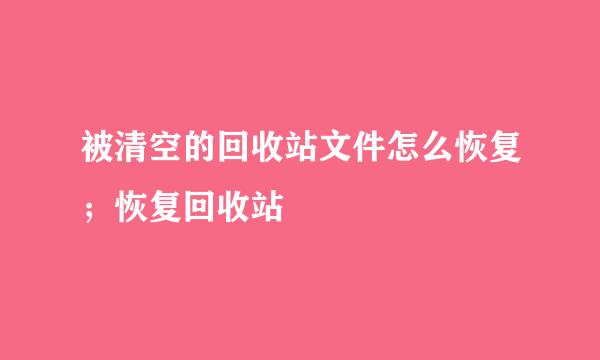 被清空的回收站文件怎么恢复；恢复回收站