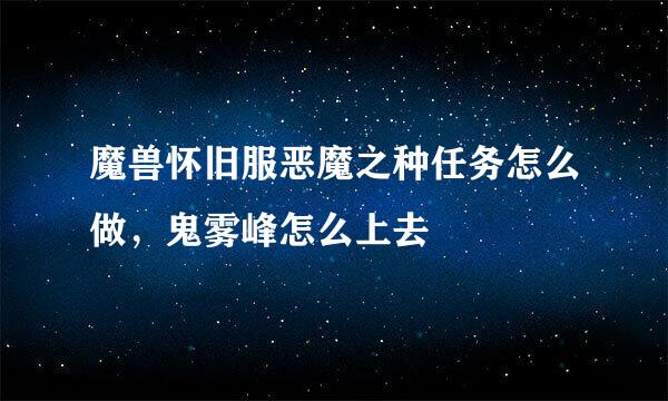 魔兽怀旧服恶魔之种任务怎么做，鬼雾峰怎么上去