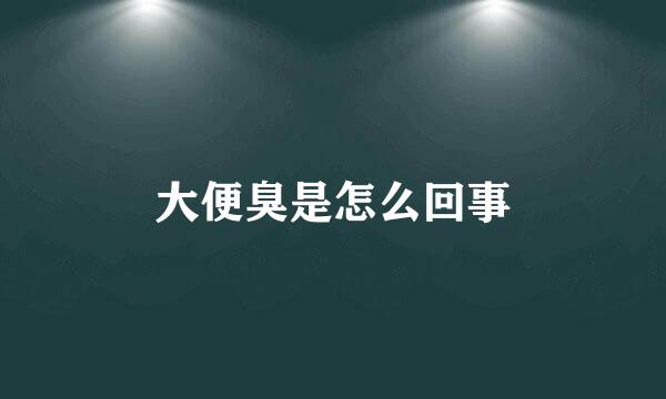 大便臭是怎么回事