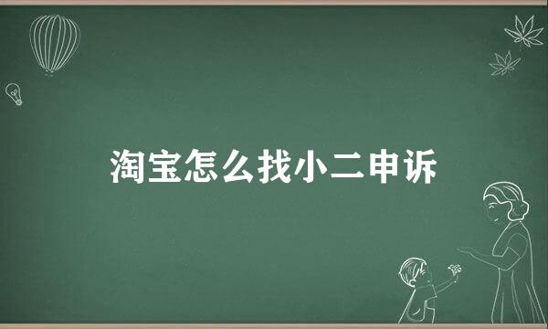 淘宝怎么找小二申诉