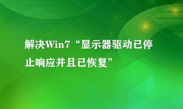 解决Win7“显示器驱动已停止响应并且已恢复”