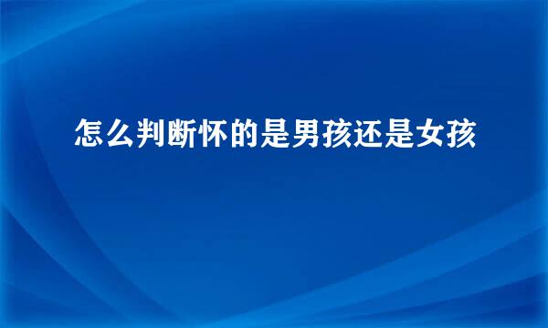 怎么判断怀的是男孩还是女孩