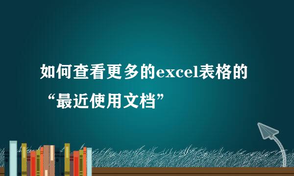 如何查看更多的excel表格的“最近使用文档”