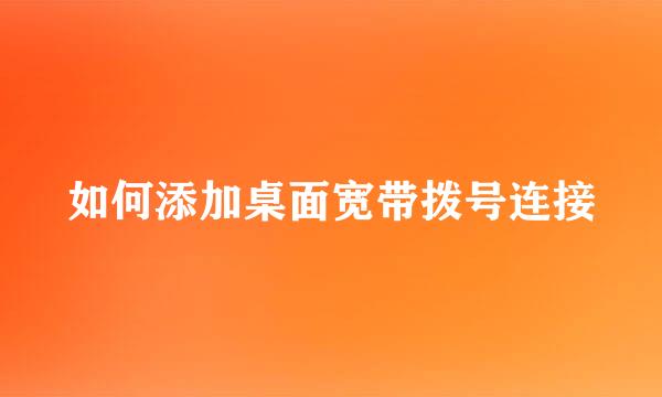 如何添加桌面宽带拨号连接