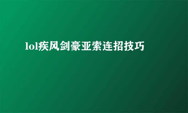 lol疾风剑豪亚索连招技巧