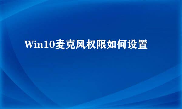 Win10麦克风权限如何设置
