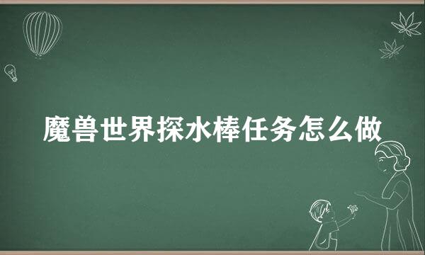 魔兽世界探水棒任务怎么做