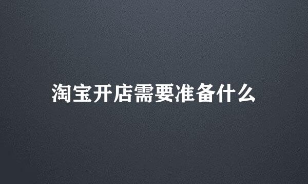 淘宝开店需要准备什么