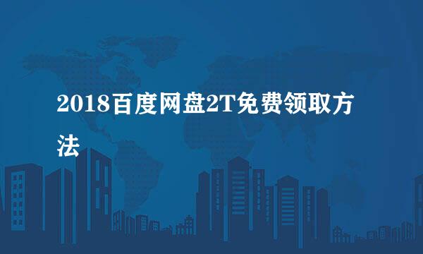 2018百度网盘2T免费领取方法