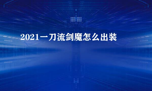 2021一刀流剑魔怎么出装