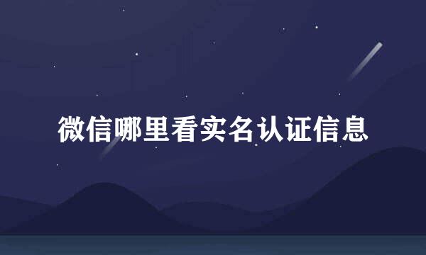 微信哪里看实名认证信息