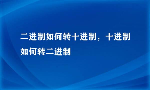 二进制如何转十进制，十进制如何转二进制