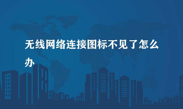 无线网络连接图标不见了怎么办