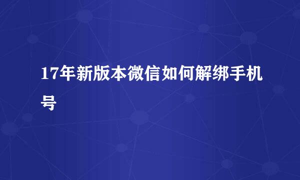 17年新版本微信如何解绑手机号