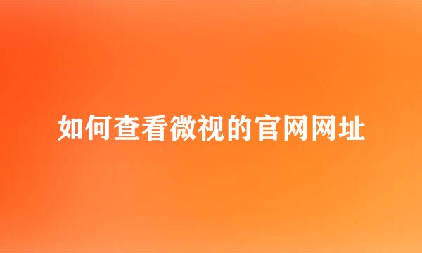 如何查看微视的官网网址