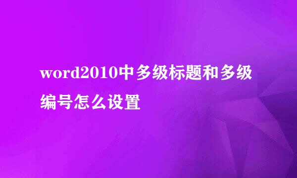 word2010中多级标题和多级编号怎么设置
