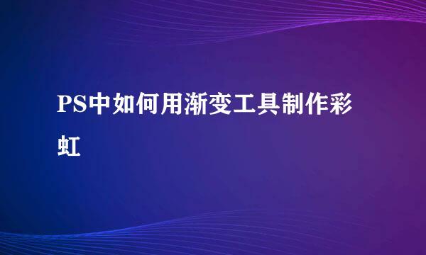 PS中如何用渐变工具制作彩虹
