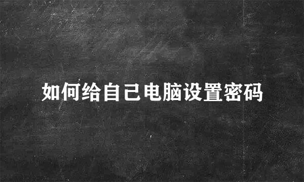 如何给自己电脑设置密码