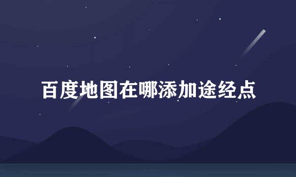 百度地图在哪添加途经点