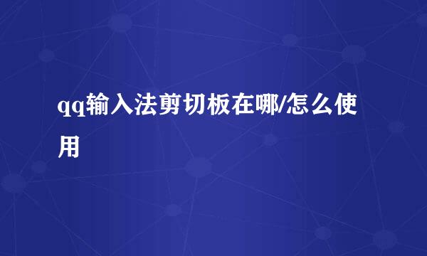 qq输入法剪切板在哪/怎么使用