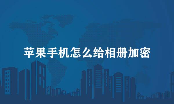 苹果手机怎么给相册加密