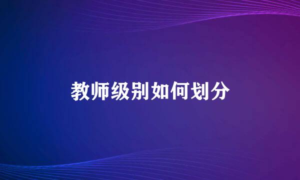 教师级别如何划分