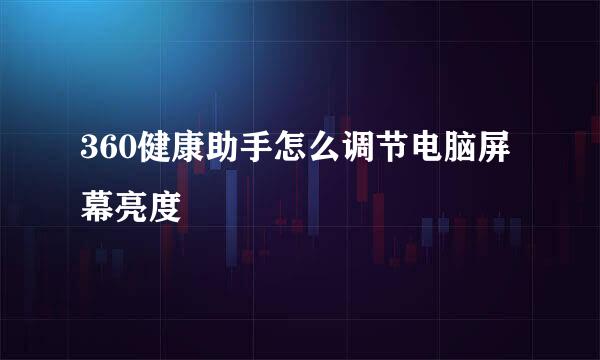 360健康助手怎么调节电脑屏幕亮度