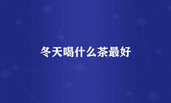 冬天喝什么茶最好