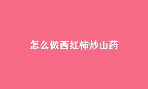 怎么做西红柿炒山药
