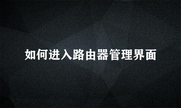如何进入路由器管理界面