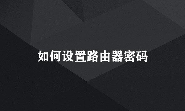 如何设置路由器密码