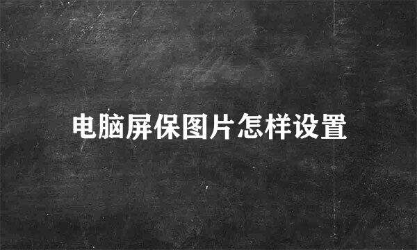 电脑屏保图片怎样设置