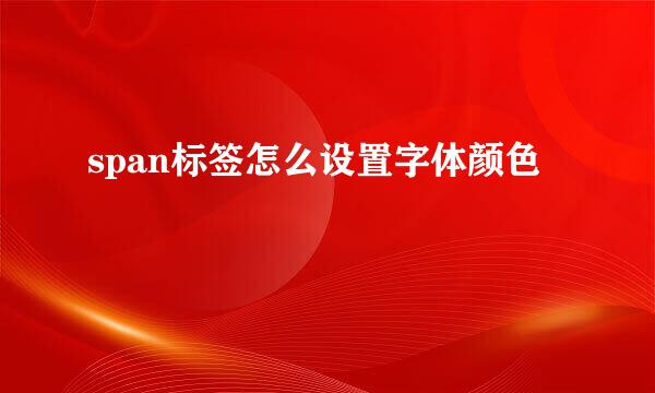 span标签怎么设置字体颜色