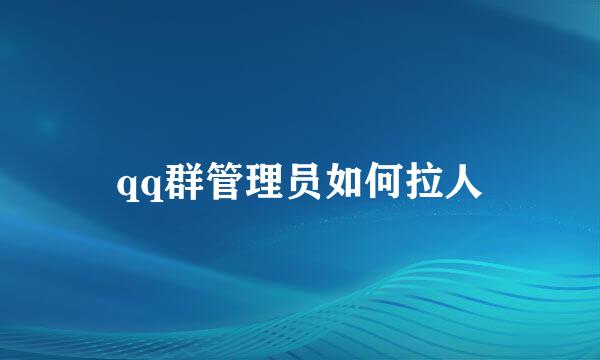 qq群管理员如何拉人