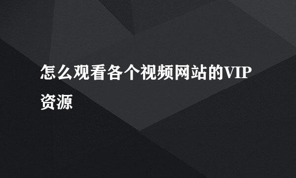怎么观看各个视频网站的VIP资源