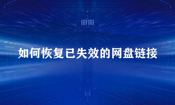 如何恢复已失效的网盘链接