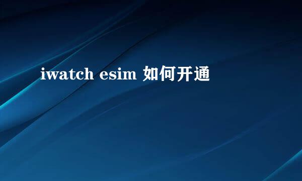 iwatch esim 如何开通