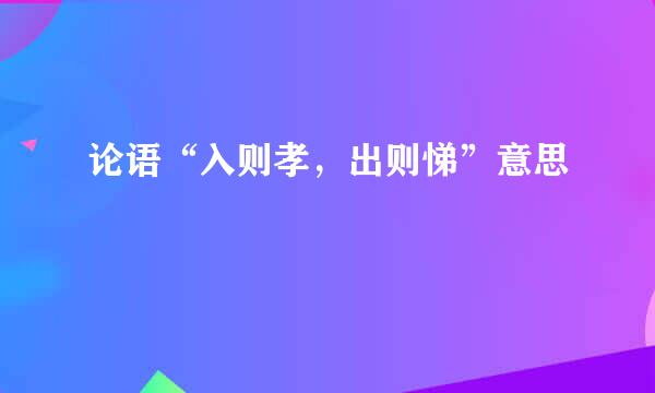 论语“入则孝，出则悌”意思