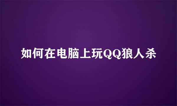 如何在电脑上玩QQ狼人杀