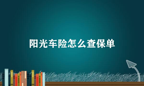阳光车险怎么查保单