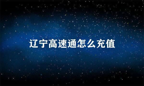 辽宁高速通怎么充值