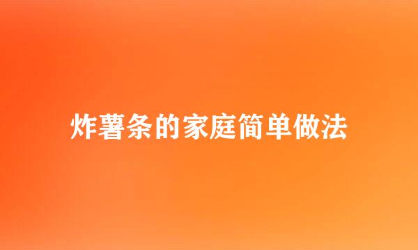 炸薯条的家庭简单做法