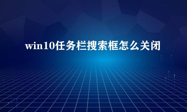 win10任务栏搜索框怎么关闭
