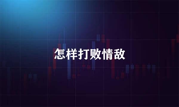 怎样打败情敌