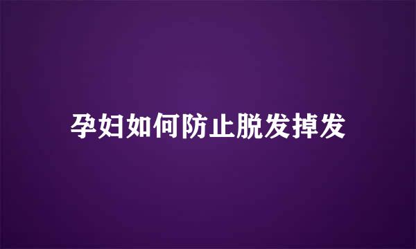 孕妇如何防止脱发掉发