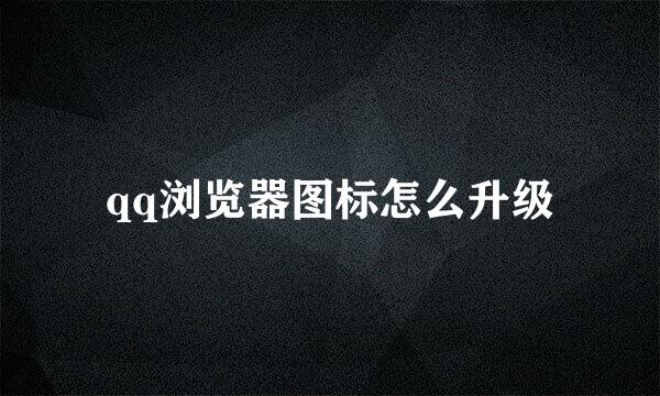qq浏览器图标怎么升级