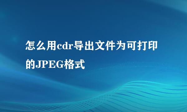 怎么用cdr导出文件为可打印的JPEG格式