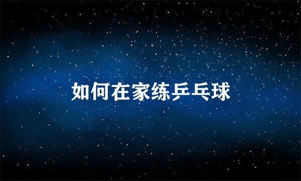 如何在家练乒乓球
