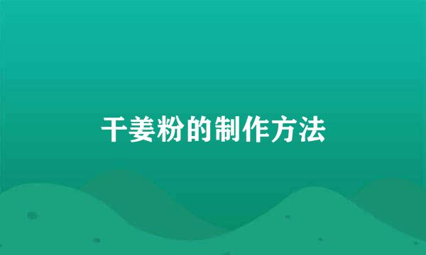 干姜粉的制作方法